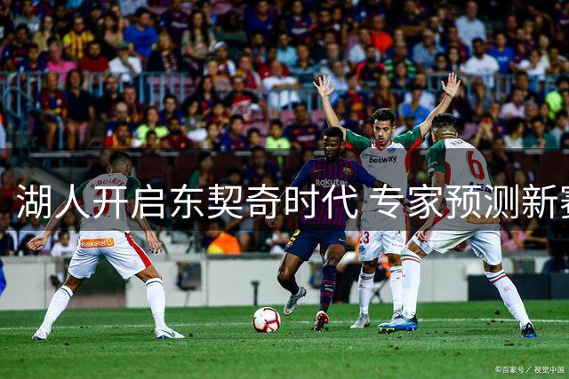 湖人开启东契奇时代 专家预测新赛季48胜战绩